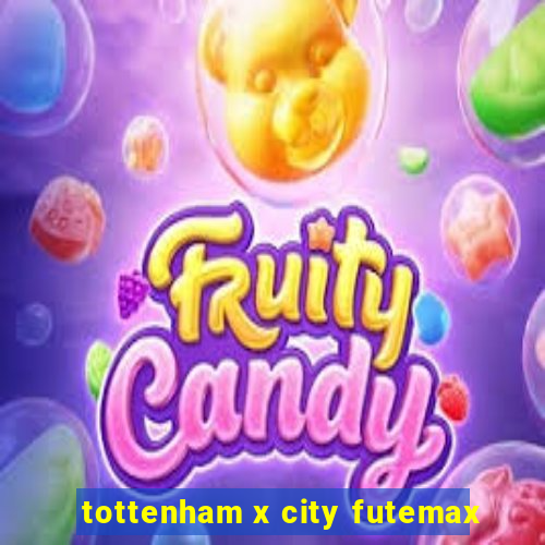 tottenham x city futemax